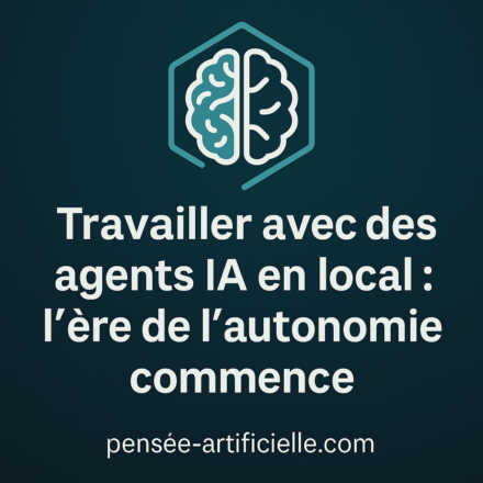 ⚙️Travailler avec des agents IA en local : l’ère de l’autonomie commence